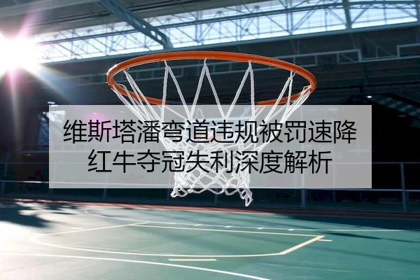 维斯塔潘弯道违规被罚速降 红牛夺冠失利深度解析（BetVictor）